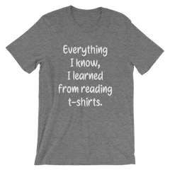 Everything I know, I learned from reading t-shirts -- Grey